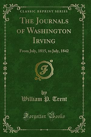Seller image for The Journals of Washington Irving: From July, 1815, to July, 1842 for sale by Forgotten Books