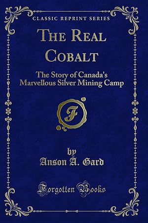 Bild des Verkufers fr The Real Cobalt: The Story of Canada's Marvellous Silver Mining Camp zum Verkauf von Forgotten Books