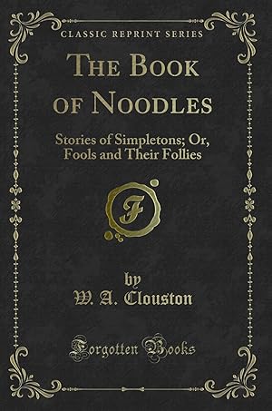 Imagen del vendedor de The Book of Noodles: Stories of Simpletons; Or, Fools and Their Follies a la venta por Forgotten Books