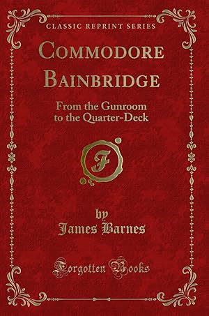 Imagen del vendedor de Commodore Bainbridge: From the Gunroom to the Quarter-Deck (Classic Reprint) a la venta por Forgotten Books