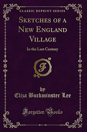 Seller image for Sketches of a New England Village: In the Last Century (Classic Reprint) for sale by Forgotten Books