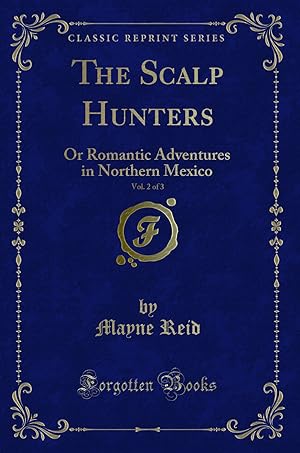 Seller image for The Scalp Hunters, Vol. 2 of 3: Or Romantic Adventures in Northern Mexico for sale by Forgotten Books
