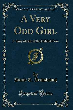 Immagine del venditore per A Very Odd Girl: A Story of Life at the Gabled Farm (Classic Reprint) venduto da Forgotten Books