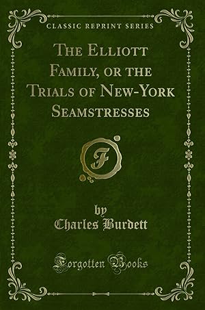 Imagen del vendedor de The Elliott Family, or the Trials of New-York Seamstresses (Classic Reprint) a la venta por Forgotten Books