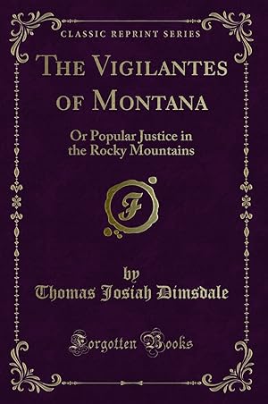 Imagen del vendedor de The Vigilantes of Montana: Or Popular Justice in the Rocky Mountains a la venta por Forgotten Books