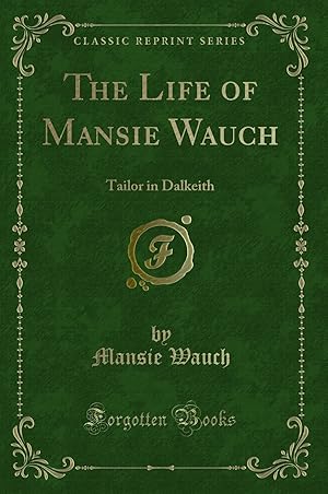 Immagine del venditore per The Life of Mansie Wauch: Tailor in Dalkeith (Classic Reprint) venduto da Forgotten Books