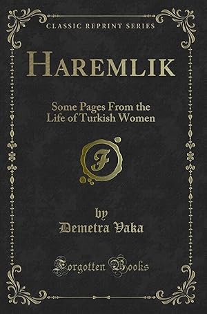 Image du vendeur pour Haremlik: Some Pages From the Life of Turkish Women (Classic Reprint) mis en vente par Forgotten Books