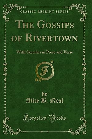 Image du vendeur pour The Gossips of Rivertown: With Sketches in Prose and Verse (Classic Reprint) mis en vente par Forgotten Books