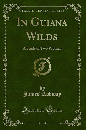 Image du vendeur pour In Guiana Wilds: A Study of Two Women (Classic Reprint) mis en vente par Forgotten Books