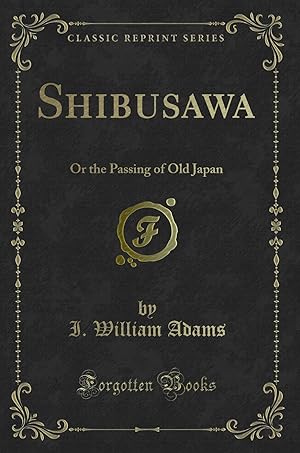 Seller image for Shibusawa: Or the Passing of Old Japan (Classic Reprint) for sale by Forgotten Books