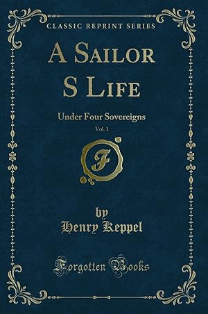 Image du vendeur pour A Sailor S Life, Vol. 1: Under Four Sovereigns (Classic Reprint) mis en vente par Forgotten Books