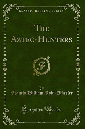 Immagine del venditore per The Aztec-Hunters (Classic Reprint) venduto da Forgotten Books