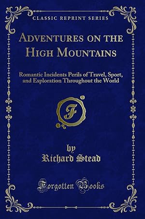Seller image for Adventures on the High Mountains: Romantic Incidents Perils of Travel, Sport for sale by Forgotten Books