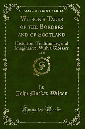 Image du vendeur pour Wilson's Tales of the Borders and of Scotland, Vol. 11 (Classic Reprint) mis en vente par Forgotten Books