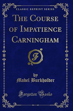 Seller image for The Course of Impatience Carningham (Classic Reprint) for sale by Forgotten Books