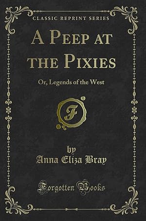 Imagen del vendedor de A Peep at the Pixies: Or, Legends of the West (Classic Reprint) a la venta por Forgotten Books