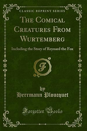 Seller image for The Comical Creatures From Wurtemberg: Including the Story of Reynard the Fox for sale by Forgotten Books