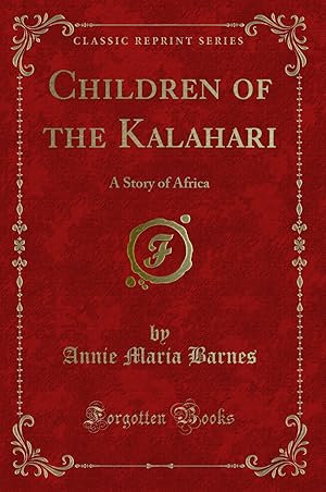 Image du vendeur pour Children of the Kalahari: A Story of Africa (Classic Reprint) mis en vente par Forgotten Books