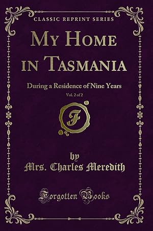 Imagen del vendedor de My Home in Tasmania, Vol. 2 of 2: During a Residence of Nine Years a la venta por Forgotten Books