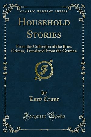 Image du vendeur pour Household Stories: From the Collection of the Bros, Grimm (Classic Reprint) mis en vente par Forgotten Books