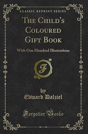 Immagine del venditore per The Child's Coloured Gift Book: With One Hundred Illustrations venduto da Forgotten Books