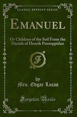 Image du vendeur pour Emanuel: Or Children of the Soil From the Danish of Henrik Pontoppidan mis en vente par Forgotten Books