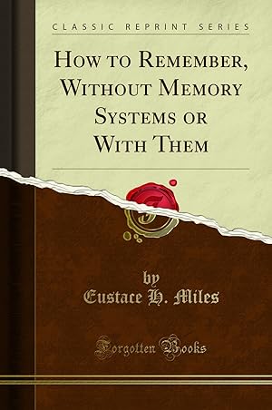 Image du vendeur pour How to Remember, Without Memory Systems or With Them (Classic Reprint) mis en vente par Forgotten Books