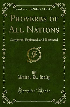 Seller image for Proverbs of All Nations: Compared, Explained, and Illustrated (Classic Reprint) for sale by Forgotten Books