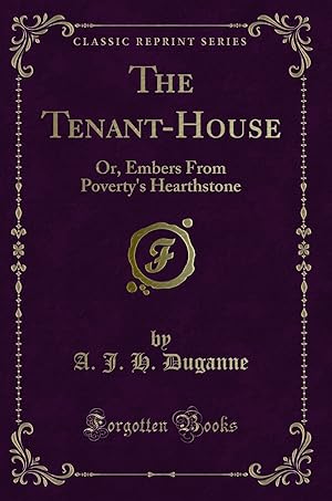 Seller image for The Tenant-House: Or, Embers From Poverty's Hearthstone (Classic Reprint) for sale by Forgotten Books