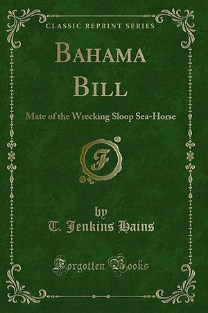 Imagen del vendedor de Bahama Bill: Mate of the Wrecking Sloop Sea-Horse (Classic Reprint) a la venta por Forgotten Books