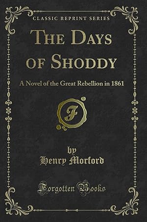 Image du vendeur pour The Days of Shoddy: A Novel of the Great Rebellion in 1861 (Classic Reprint) mis en vente par Forgotten Books