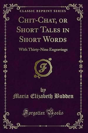 Image du vendeur pour Chit-Chat, or Short Tales in Short Words: With Thirty-Nine Engravings mis en vente par Forgotten Books