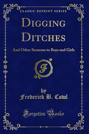 Seller image for Digging Ditches: And Other Sermons to Boys and Girls (Classic Reprint) for sale by Forgotten Books