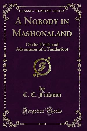 Imagen del vendedor de A Nobody in Mashonaland: Or the Trials and Adventures of a Tenderfoot a la venta por Forgotten Books