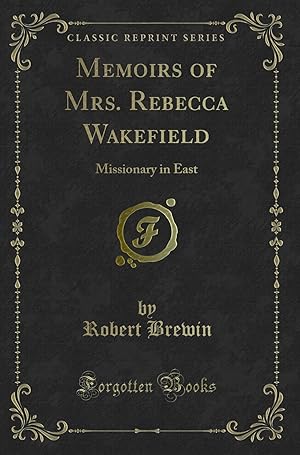 Seller image for Memoirs of Mrs. Rebecca Wakefield: Missionary in East (Classic Reprint) for sale by Forgotten Books