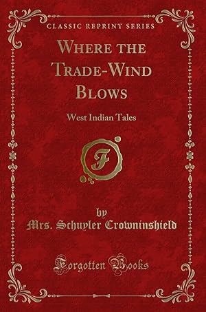 Image du vendeur pour Where the Trade-Wind Blows: West Indian Tales (Classic Reprint) mis en vente par Forgotten Books