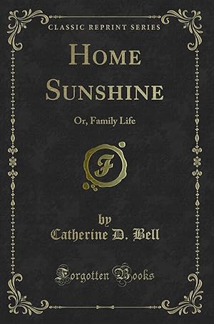 Seller image for Home Sunshine: Or, Family Life (Classic Reprint) for sale by Forgotten Books
