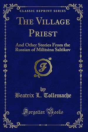 Image du vendeur pour The Village Priest: And Other Stories From the Russian of Militsina Saltikov mis en vente par Forgotten Books