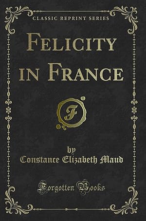 Immagine del venditore per Felicity in France (Classic Reprint) venduto da Forgotten Books