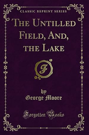 Immagine del venditore per The Untilled Field, And, the Lake (Classic Reprint) venduto da Forgotten Books