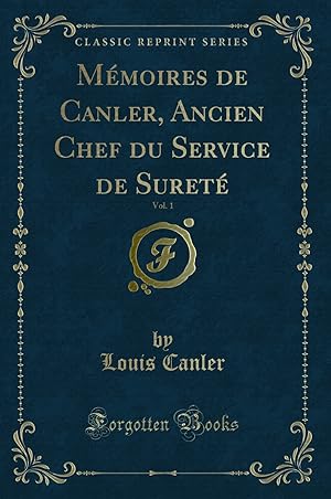 Image du vendeur pour M moires de Canler, Ancien Chef du Service de Suret , Vol. 1 (Classic Reprint) mis en vente par Forgotten Books
