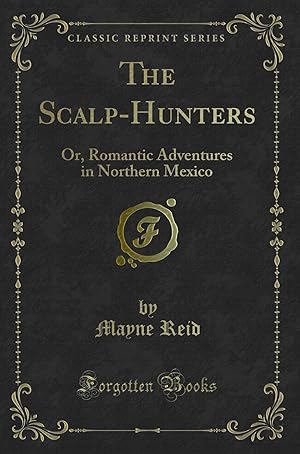 Seller image for The Scalp-Hunters: Or, Romantic Adventures in Northern Mexico (Classic Reprint) for sale by Forgotten Books