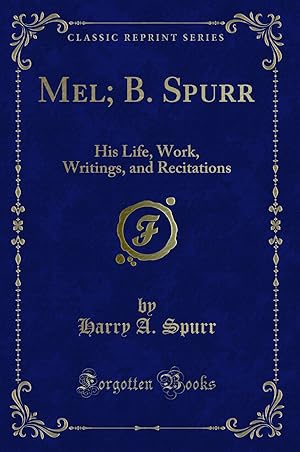 Image du vendeur pour Mel; B. Spurr: His Life, Work, Writings, and Recitations (Classic Reprint) mis en vente par Forgotten Books