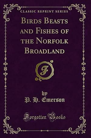 Bild des Verkufers fr Birds Beasts and Fishes of the Norfolk Broadland (Classic Reprint) zum Verkauf von Forgotten Books