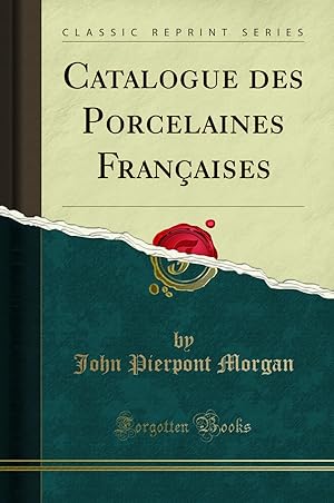 Image du vendeur pour Catalogue des Porcelaines Françaises (Classic Reprint) mis en vente par Forgotten Books