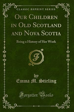 Bild des Verkufers fr Our Children in Old Scotland and Nova Scotia: Being a History of Her Work zum Verkauf von Forgotten Books