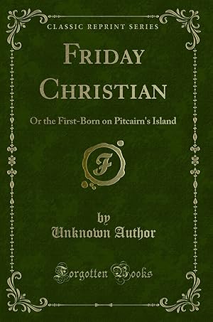 Image du vendeur pour Friday Christian: Or the First-Born on Pitcairn's Island (Classic Reprint) mis en vente par Forgotten Books