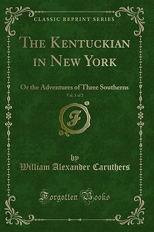 Image du vendeur pour The Kentuckian in New York, Vol. 1 of 2: Or the Adventures of Three Southerns mis en vente par Forgotten Books