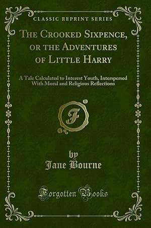Seller image for The Crooked Sixpence, or the Adventures of Little Harry (Classic Reprint) for sale by Forgotten Books