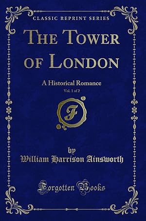 Seller image for The Tower of London, Vol. 1 of 2: A Historical Romance (Classic Reprint) for sale by Forgotten Books